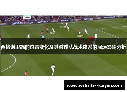 西格诺里踢的位置变化及其对球队战术体系的深远影响分析
