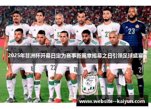 2025年非洲杯开幕日定为赛事新篇章揭幕之日引领足球盛宴 2025年非洲杯开幕日定为赛事新篇章揭幕之日引领足球盛宴