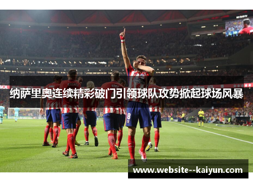 纳萨里奥连续精彩破门引领球队攻势掀起球场风暴