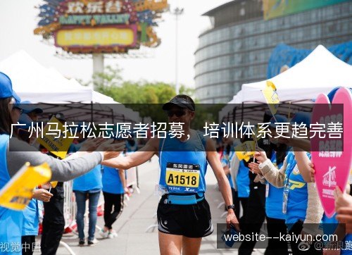 广州马拉松志愿者招募,培训体系更趋完善 广州马拉松志愿者招募,培训体系更趋完善