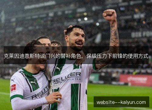 克莱因迪恩斯特谈门兴的替补角色，保级压力下前锋的使用方式